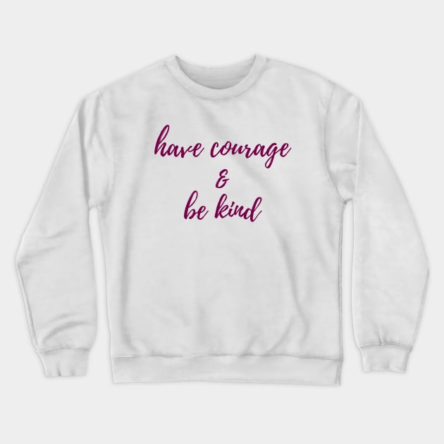 Have Courage & Be Kind Crewneck Sweatshirt by ryanmcintire1232